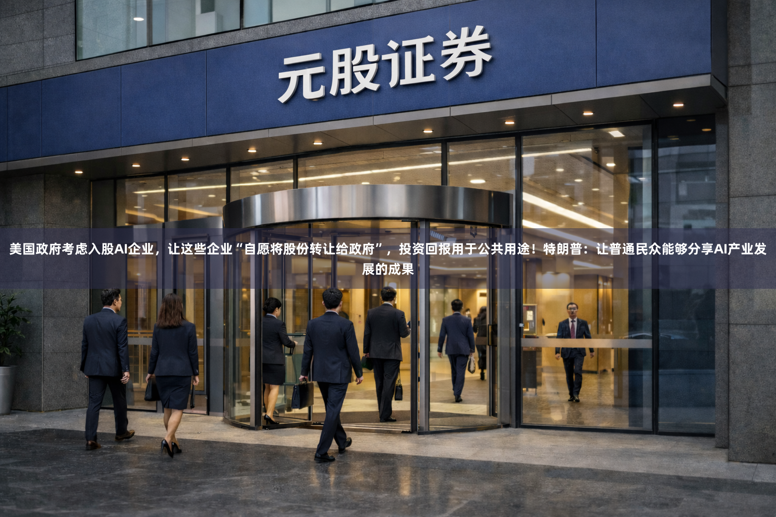 美国政府考虑入股AI企业,让这些企业“自愿将股份转让给政府”,投资回报用于公共用途!特朗普:让普通民众能够分享AI产业发展的成果
