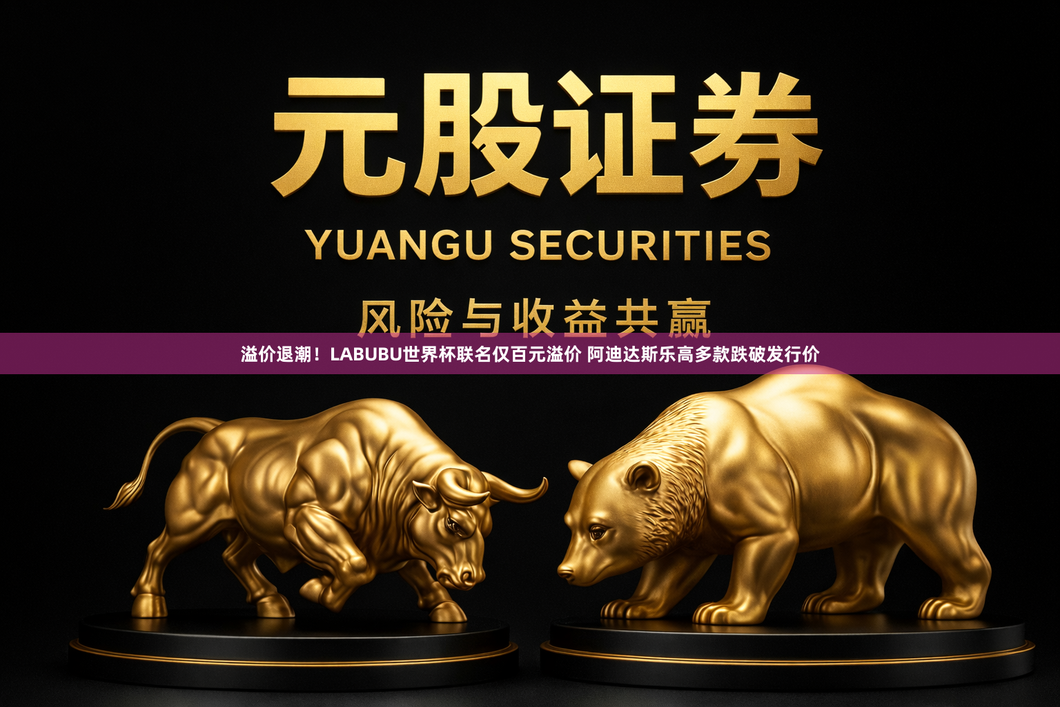 溢价退潮！LABUBU世界杯联名仅百元溢价 阿迪达斯乐高多款跌破发行价