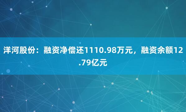 洋河股份：融资净偿还1110.98万元，融资余额12.79亿元