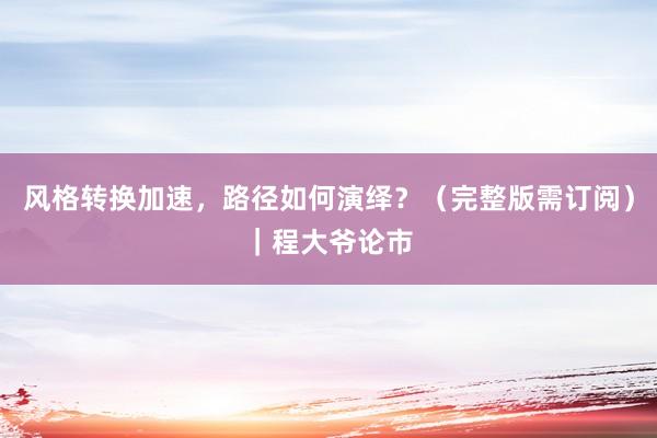 风格转换加速，路径如何演绎？（完整版需订阅）｜程大爷论市