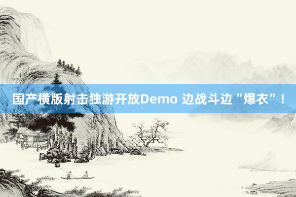 国产横版射击独游开放Demo 边战斗边“爆衣”！