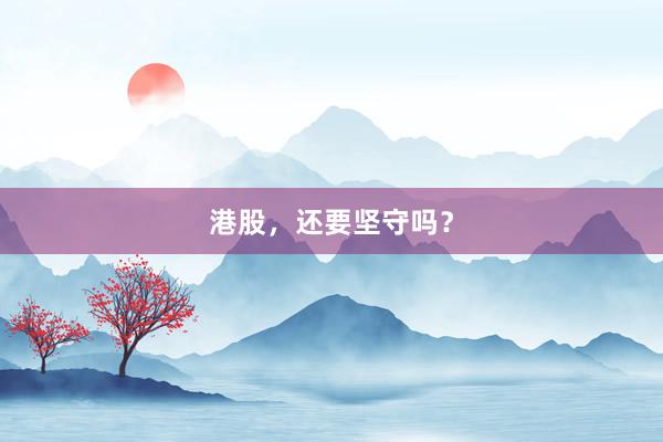 港股，还要坚守吗？