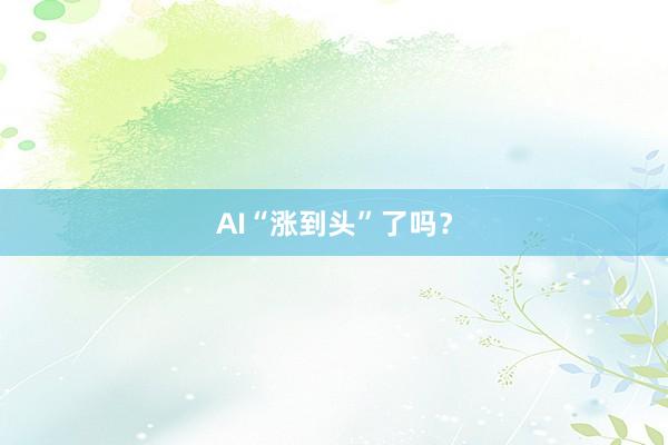 AI“涨到头”了吗？