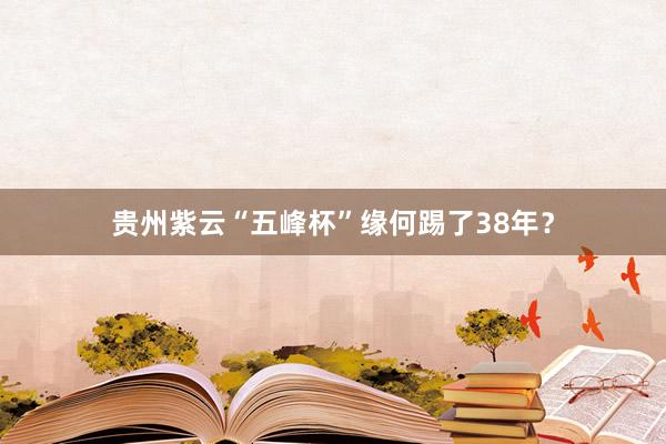 贵州紫云“五峰杯”缘何踢了38年？