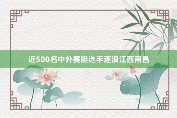 近500名中外赛艇选手逐浪江西南昌