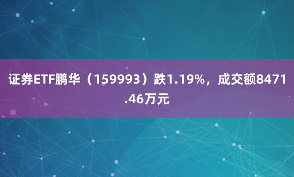 证券ETF鹏华（159993）跌1.19%，成交额8471.46万元
