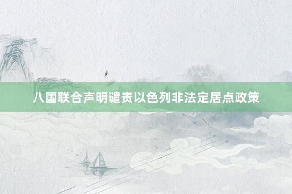 八国联合声明谴责以色列非法定居点政策
