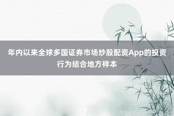 年内以来全球多国证券市场炒股配资App的投资行为结合地方样本