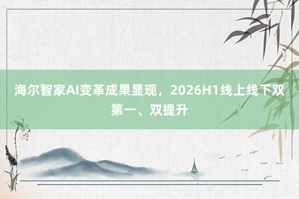 海尔智家AI变革成果显现，2026H1线上线下双第一、双提升