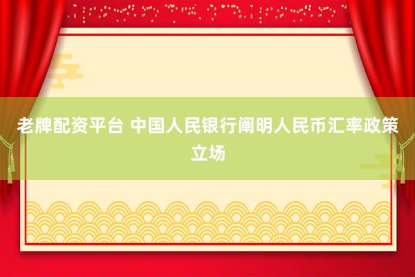 老牌配资平台 中国人民银行阐明人民币汇率政策立场