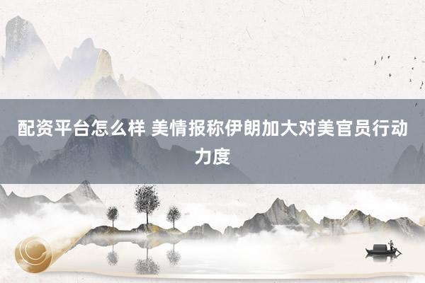 配资平台怎么样 美情报称伊朗加大对美官员行动力度